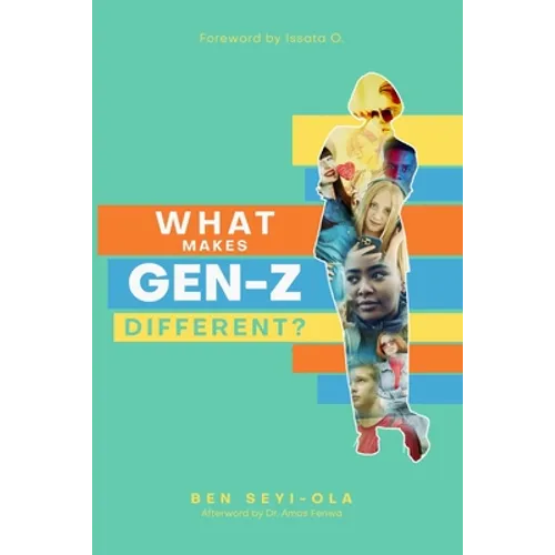 What Makes Gen Z Different?: How To Lead And Parent The Gen Z - Understanding This Eccentric Generation, Maximizing Their Uniqueness - Paperback