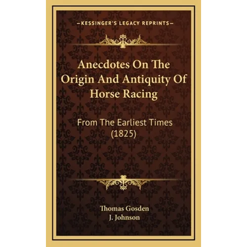 Anecdotes On The Origin And Antiquity Of Horse Racing: From The Earliest Times (1825) - Hardcover