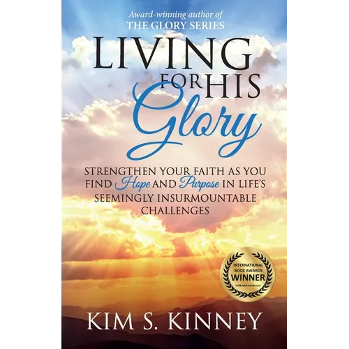 Living for His Glory: Strengthen Your Faith As You Find Hope and Purpose in Life's Seemingly Insurmountable Challenges - Paperback