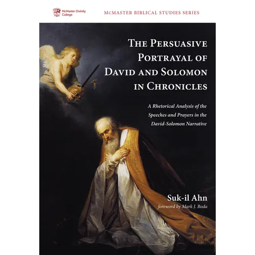 The Persuasive Portrayal of David and Solomon in Chronicles: A Rhetorical Analysis of the Speeches and Prayers in the David-Solomon Narrative - Paperback