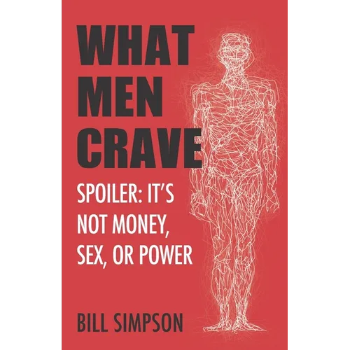 What Men Crave: Spoiler: It's Not Money, Sex, or Power - Paperback
