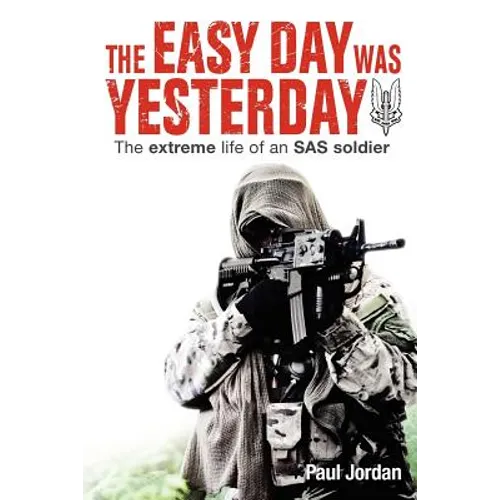 The Easy Day Was Yesterday: The extreme life of an SAS soldier - Paperback