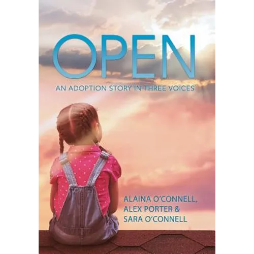 Open: An Adoption Story in Three Voices - Hardcover