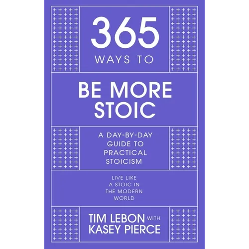 365 Ways to Be More Stoic: A Day-By-Day Guide to Practical Stoicism - Hardcover