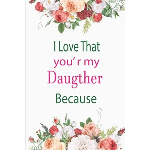 I Love That You're My Daughter Because: awesome birthday gift for your daugther - Paperback