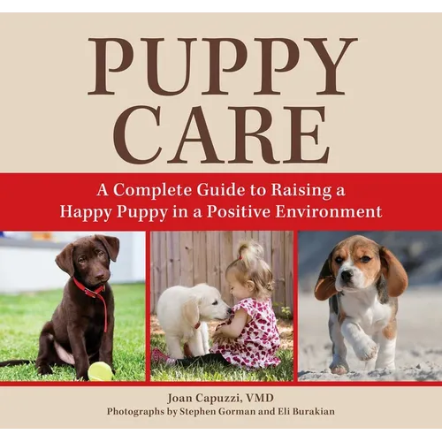 Puppy Care: A Complete Guide to Raising a Happy Puppy in a Positive Environment - Paperback