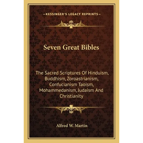 Seven Great Bibles: The Sacred Scriptures Of Hinduism, Buddhism, Zoroastrianism, Confucianism Taoism, Mohammedanism, Judaism And Christianity - Paperback