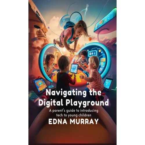 Navigating the Digital Playground: A Parent's Guide to Introducing Tech to Young Children - Paperback