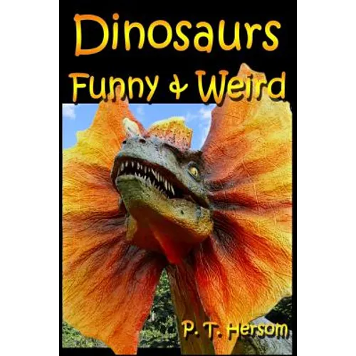 Dinosaurs Funny & Weird Extinct Animals: Learn with Amazing Dinosaur Pictures and Fun Facts About Dinosaur Fossils, Names and More, A Kids Book About - Paperback