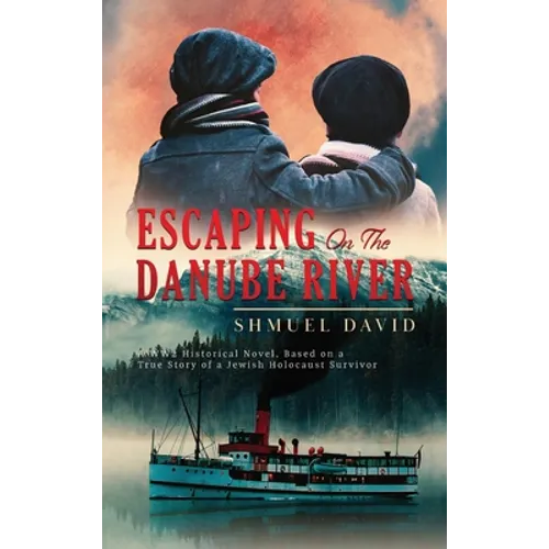 Escaping On The Danube River: A WW2 Historical Novel, Based on a True Story of a Jewish Holocaust Survivor - Hardcover