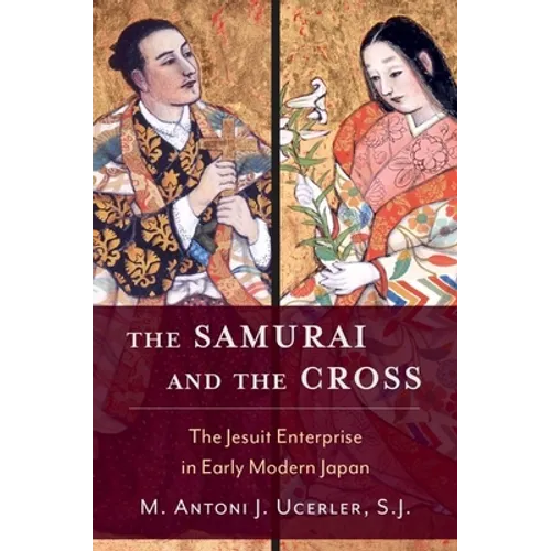 The Samurai and the Cross: The Jesuit Enterprise in Early Modern Japan - Hardcover