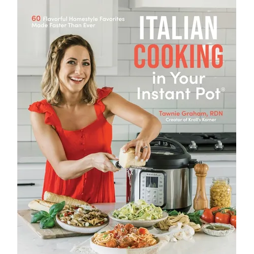 Italian Cooking in Your Instant Pot: 60 Flavorful Homestyle Favorites Made Faster Than Ever - Paperback