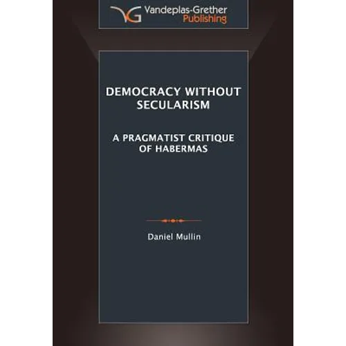 Democracy Without Secularism: A Pragmatist Critique of Habermas - Paperback