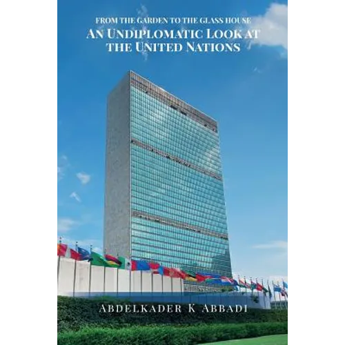 From the Garden to the Glass House: An Undiplomatic Look at the United Nations - Paperback