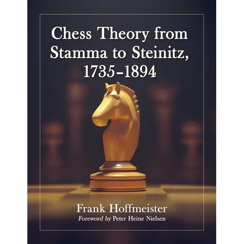 Chess Theory from Stamma to Steinitz, 1735-1894 - Hardcover