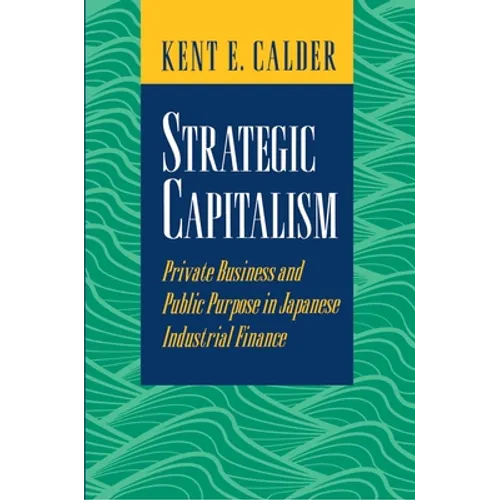Strategic Capitalism: Private Business and Public Purpose in Japanese Industrial Finance - Paperback