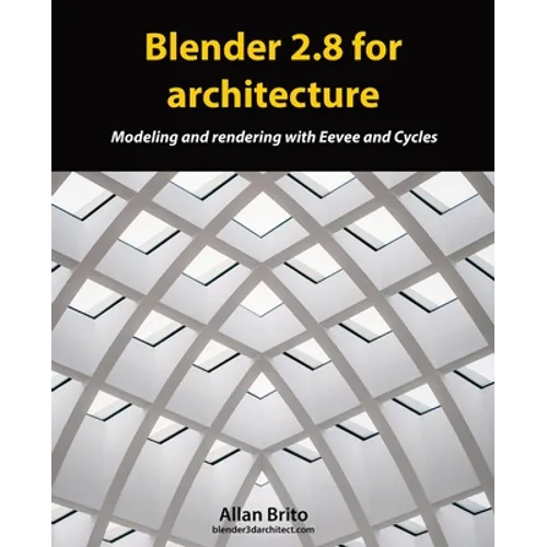 Blender 2.8 for architecture: Modeling and rendering with Eevee and Cycles - Paperback