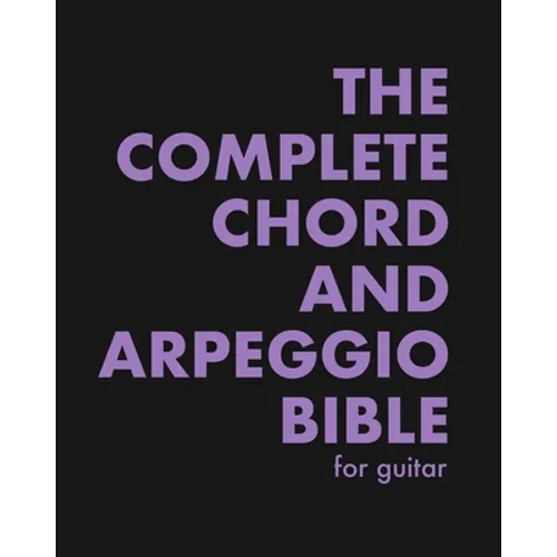 The Complete Chord and Arpeggio Bible: Using The CAGED System (For Guitar) - Paperback