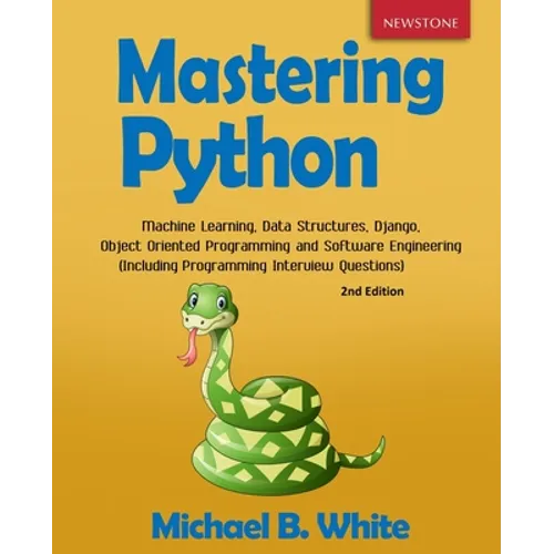 Mastering Python: Machine Learning, Data Structures, Django, Object Oriented Programming and Software Engineering (Including Programming - Paperback