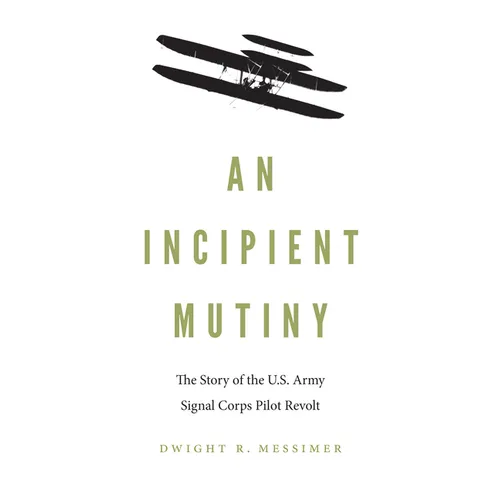 An Incipient Mutiny: The Story of the U.S. Army Signal Corps Pilot Revolt - Hardcover