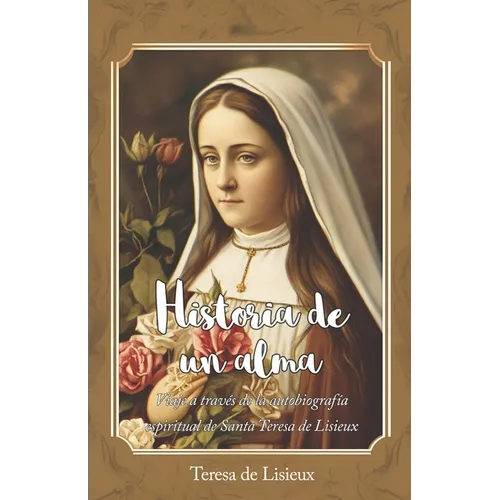 Historia de un alma: Viaje a través de la autobiografía espiritual de Santa Teresa de Lisieux - Paperback
