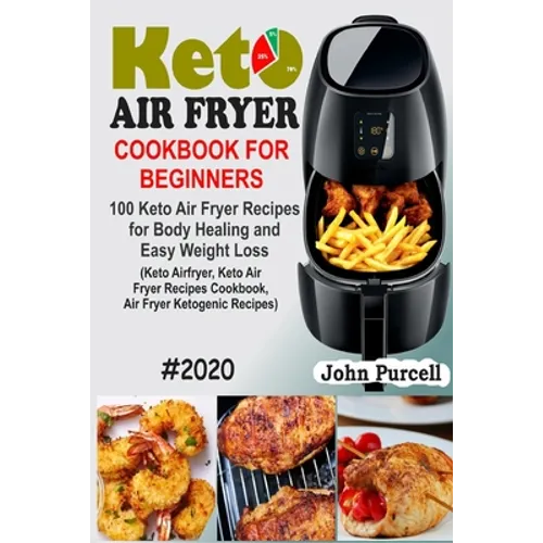 Keto Air Fryer Cookbook for Beginners: 100 Keto Air Fryer Recipes for Body Healing and Easy Weight Loss (Keto Airfryer, Keto Air Fryer Recipes Cookboo - Paperback