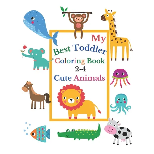 My Best Toddler Coloring Book 2-4 Cute Animals: Toddler coloring book born to be funny, with Incredibly and Lovable Baby Animals: Lion, Cow, Crocodile - Paperback