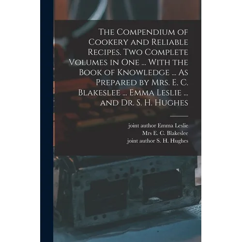 The Compendium of Cookery and Reliable Recipes. Two Complete Volumes in one ... With the Book of Knowledge ... As Prepared by Mrs. E. C. Blakeslee ... - Paperback