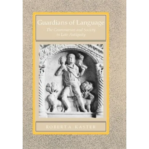 Guardians of Language: The Grammarian and Society in Late Antiquity Volume 11 - Hardcover