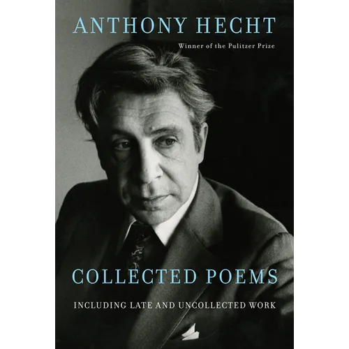 Collected Poems of Anthony Hecht: Including Late and Uncollected Work - Hardcover