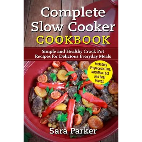 Complete Slow Cooker Cookbook: Simple and Healthy Crock Pot Recipes for Deliciou - Paperback