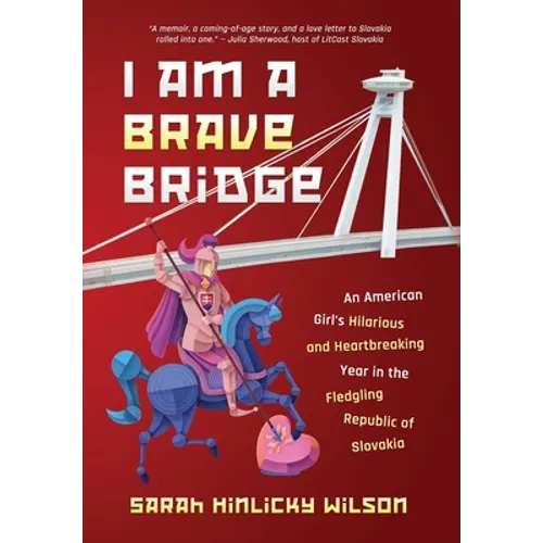 I Am a Brave Bridge: An American Girl's Hilarious and Heartbreaking Year in the Fledgling Republic of Slovakia - Hardcover