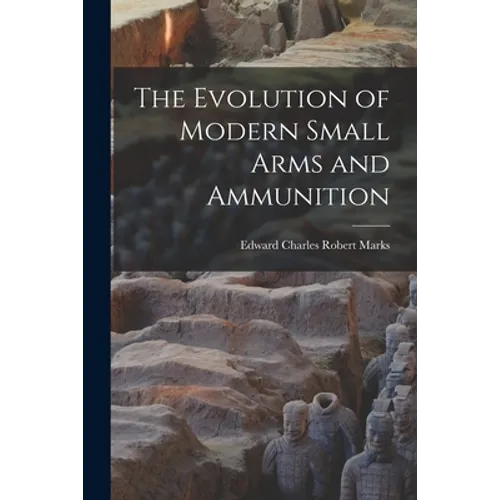 The Evolution of Modern Small Arms and Ammunition - Paperback