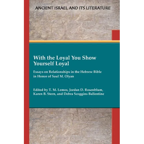 With the Loyal You Show Yourself Loyal: Essays on Relationships in the Hebrew Bible in Honor of Saul M. Olyan - Paperback