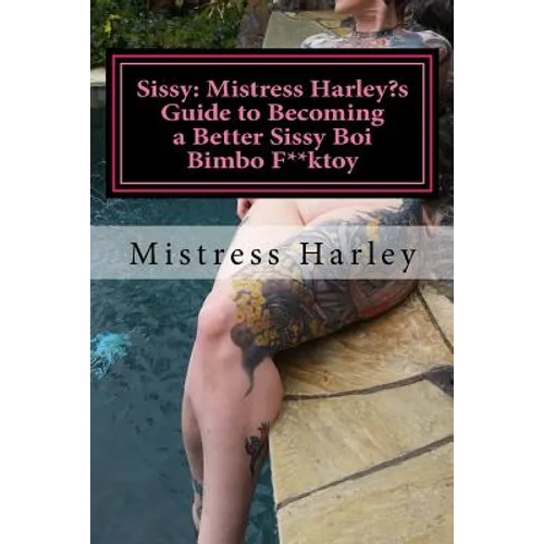 Sissy: Harley's Guide to Becoming a Better Sissy Boi Bimbo F**ktoy: How to Guide on becoming the Barbie Gurl of Every Alpha Males Dream - Paperback