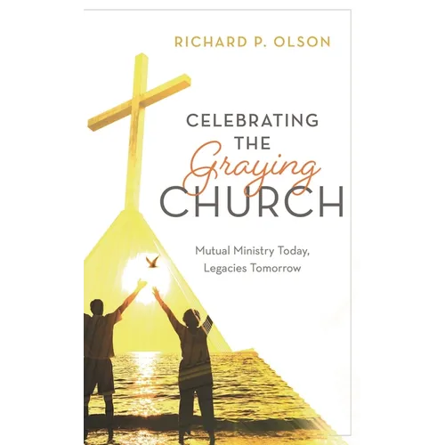 Celebrating the Graying Church: Mutual Ministry Today, Legacies Tomorrow - Paperback
