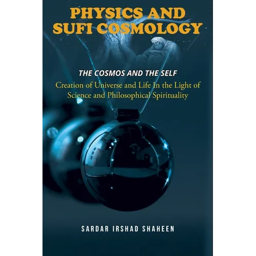 Physics and Sufi Cosmology: Creation of Universe and Life In the Light of Science and Philosophical Spirituality (The Cosmos and the Self) - Paperback