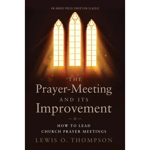 The Prayer-Meeting and Its Improvement: How to Lead Church Prayer Meetings - Paperback
