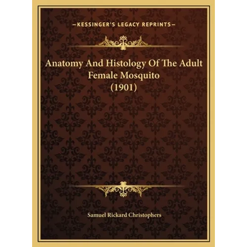 Anatomy and Histology of the Adult Female Mosquito (1901) - Hardcover