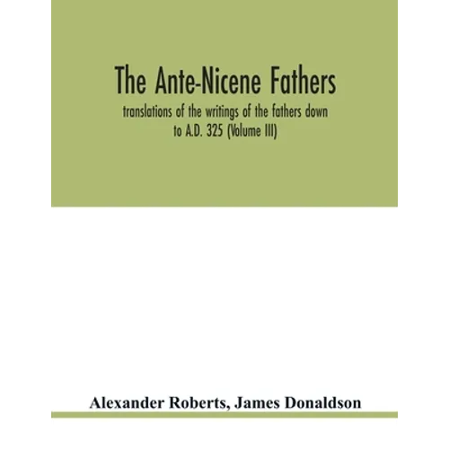 The Ante-Nicene fathers. translations of the writings of the fathers down to A.D. 325 (Volume III) - Paperback