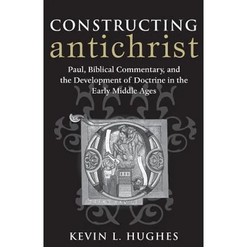 Constructing Antichrist: Paul, Biblical Commentary, and the Development of Doctrine in the Early Middle Ages - Paperback