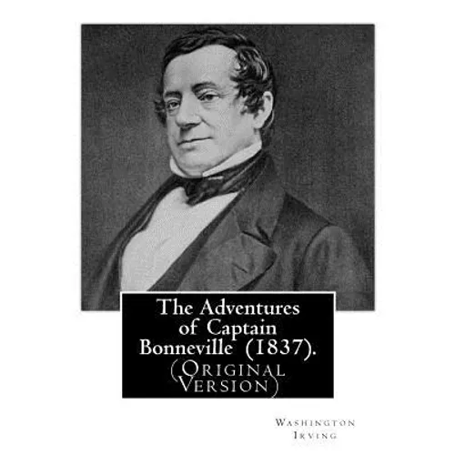 The Adventures of Captain Bonneville (1837). By: Washington Irving: (Original Version) Benjamin Louis Eulalie de Bonneville (April 14, 1796 - June 12, - Paperback