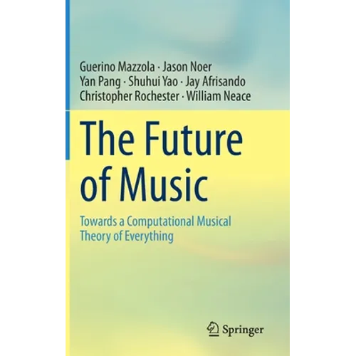 The Future of Music: Towards a Computational Musical Theory of Everything - Hardcover