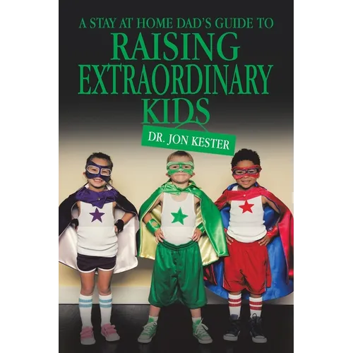 A Stay at Home Dad's Guide to Raising Extraordinary Kids - Paperback