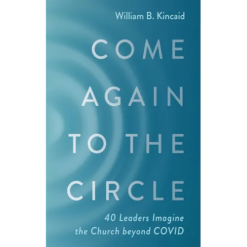 Come Again to the Circle: 40 Leaders Imagine the Church Beyond Covid - Hardcover