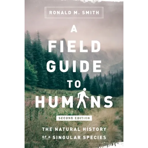A Field Guide to Humans: The Natural History of a Singular Species - Paperback