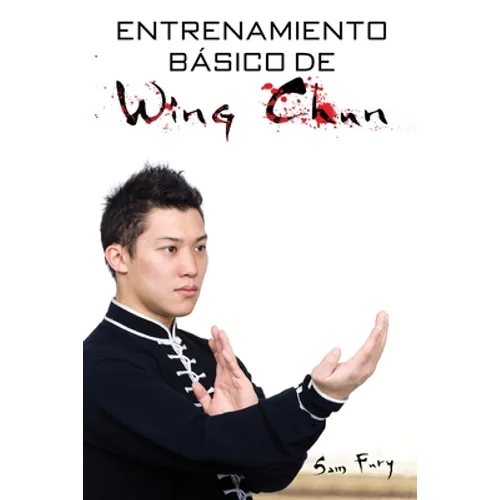 Entrenamiento Básico de Wing Chun: Entrenamiento y Técnicas de la Pelea Callejera Wing Chun - Paperback