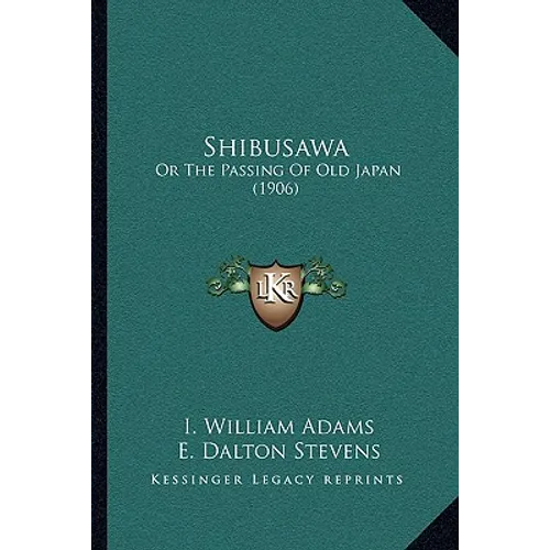 Shibusawa: Or The Passing Of Old Japan (1906) - Paperback