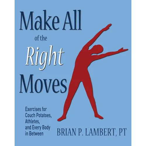 Make All of the Right Moves: Exercises for Couch Potatoes, Athletes, and Every Body in Between - Paperback