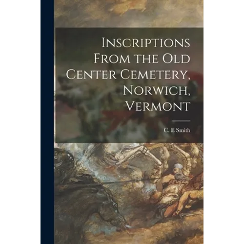 Inscriptions From the Old Center Cemetery, Norwich, Vermont - Paperback